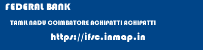 FEDERAL BANK  TAMIL NADU COIMBATORE ACHIPATTI ACHIPATTI  ifsc code